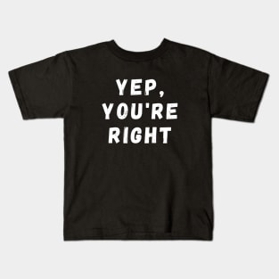 Yep, You're Right Kids T-Shirt